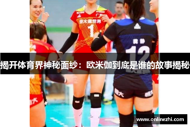 揭开体育界神秘面纱：欧米伽到底是谁的故事揭秘