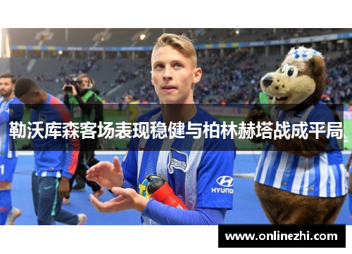 勒沃库森客场表现稳健与柏林赫塔战成平局